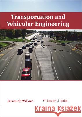 Transportation and Vehicular Engineering Jeremiah Wallace 9781635492781 Larsen and Keller Education