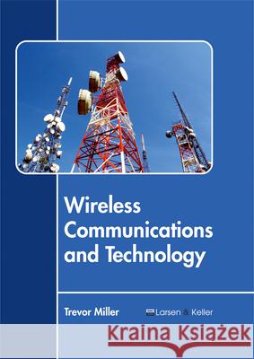 Wireless Communications and Technology Trevor Miller 9781635492996 Larsen and Keller Education
