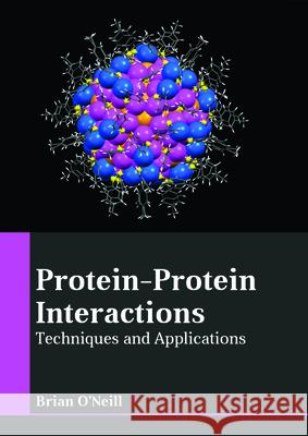 Protein-Protein Interactions: Techniques and Applications President Brian O'Neill (Dublin Institute of Technology Ireland) 9781635496536