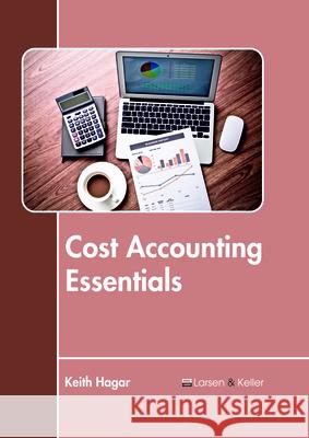 Cost Accounting Essentials Keith Hagar 9781635496581 Larsen and Keller Education