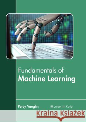 Fundamentals of Machine Learning Percy Vaughn 9781635496796 Larsen and Keller Education