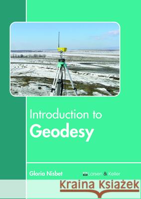 Introduction to Geodesy Gloria Nisbet 9781635496826 Larsen and Keller Education