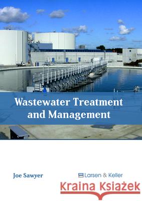 Wastewater Treatment and Management Joe Sawyer 9781635496970 Larsen and Keller Education