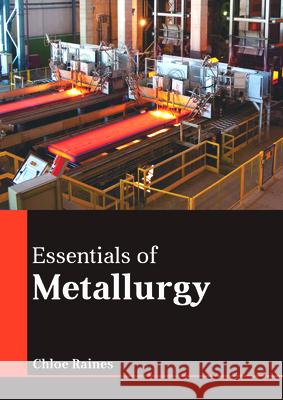 Essentials of Metallurgy Chloe Raines 9781635497014 Larsen and Keller Education