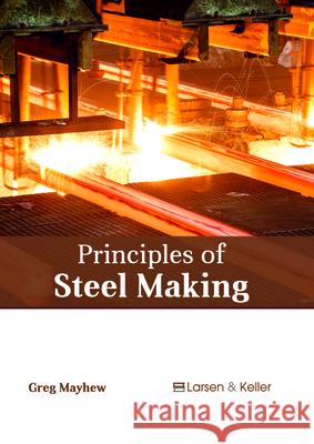 Principles of Steel Making Greg Mayhew 9781635497038 Larsen and Keller Education