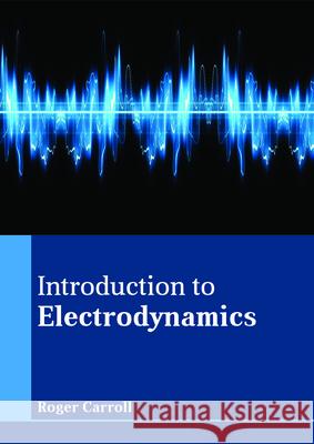 Introduction to Electrodynamics Roger Carroll 9781635497069 Larsen and Keller Education