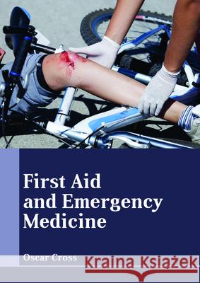First Aid and Emergency Medicine Oscar Cross 9781635497083 Larsen and Keller Education