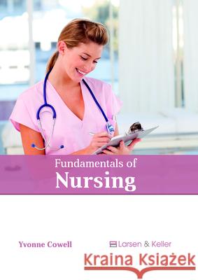 Fundamentals of Nursing Yvonne Cowell 9781635497090 Larsen and Keller Education
