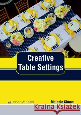 Creative Table Settings Melanie Simon 9781635497281 Larsen and Keller Education