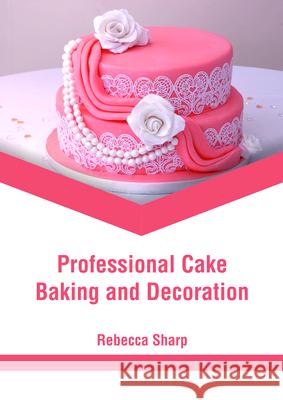 Professional Cake Baking and Decoration Rebecca Sharp 9781635497380