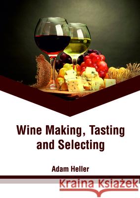 Wine Making, Tasting and Selecting Adam Heller 9781635497410 Larsen and Keller Education