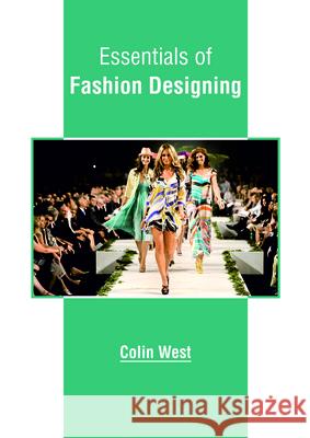 Essentials of Fashion Designing Colin West 9781635497441 Larsen and Keller Education