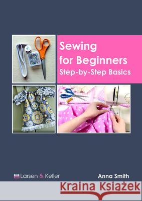 Sewing for Beginners: Step-By-Step Basics Anna Smith 9781635497533