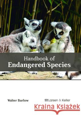 Handbook of Endangered Species Walter Barlow 9781635497618 Larsen and Keller Education