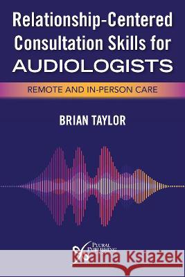 Relationship-Centered Consultation Skills for Audiologists Taylor 9781635503357