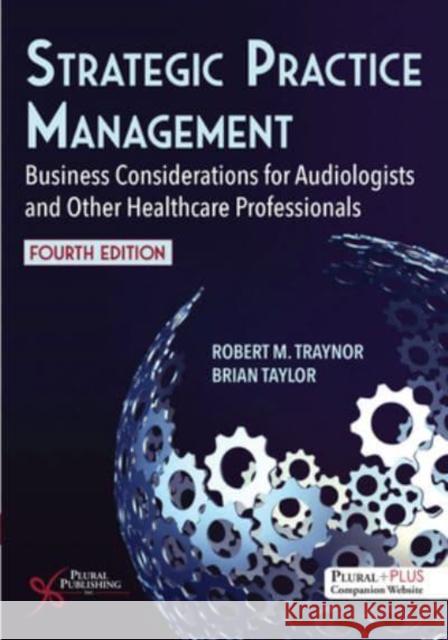 Strategic Practice Management: Business Considerations for Audiologists and Other Healthcare Professionals Brian Taylor 9781635507669 Plural Publishing Inc