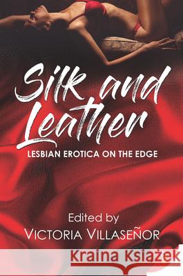 Silk and Leather: Lesbian Erotica with an Edge Victoria Villasenor 9781635555875 Bold Strokes Books
