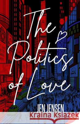 The Politics of Love Jen Jensen 9781635556933