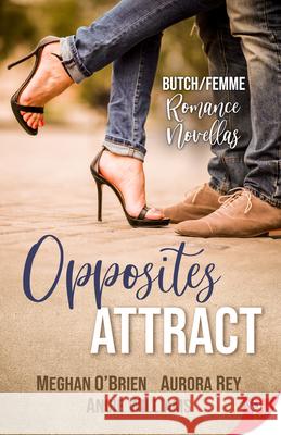 Opposites Attract: Butch/Femme Romances Meghan O'Brien Aurora Rey Angie Williams 9781635557848 Bold Strokes Books