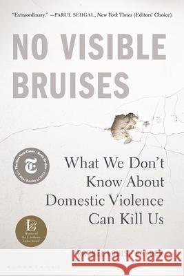 No Visible Bruises: What We Don't Know about Domestic Violence Can Kill Us Rachel Louise Snyder 9781635570984 Bloomsbury Publishing