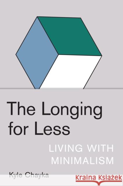 The Longing for Less: Living with Minimalism Kyle Chayka 9781635572100 Bloomsbury Publishing