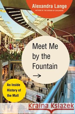 Meet Me by the Fountain: An Inside History of the Mall Alexandra Lange 9781635576023 Bloomsbury Publishing