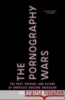 The Pornography Wars: The Past, Present, and Future of America's Obscene Obsession Burke, Kelsy 9781635577365 Bloomsbury Publishing