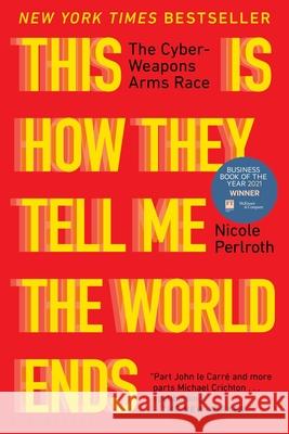 This Is How They Tell Me the World Ends: The Cyberweapons Arms Race Nicole Perlroth 9781635578492 Bloomsbury Publishing