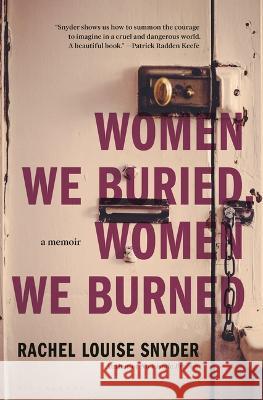 Women We Buried, Women We Burned: A Memoir Rachel Louise Snyder 9781635579123 Bloomsbury Publishing