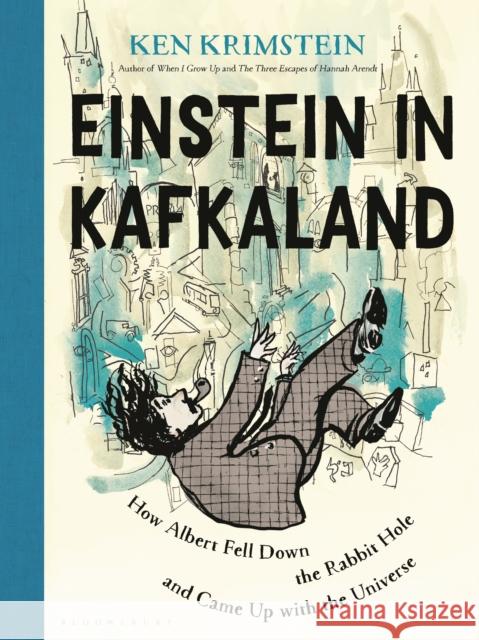 Einstein in Kafkaland: How Albert Fell Down the Rabbit Hole and Came Up with the Universe Ken Krimstein 9781635579536 Bloomsbury Publishing Plc