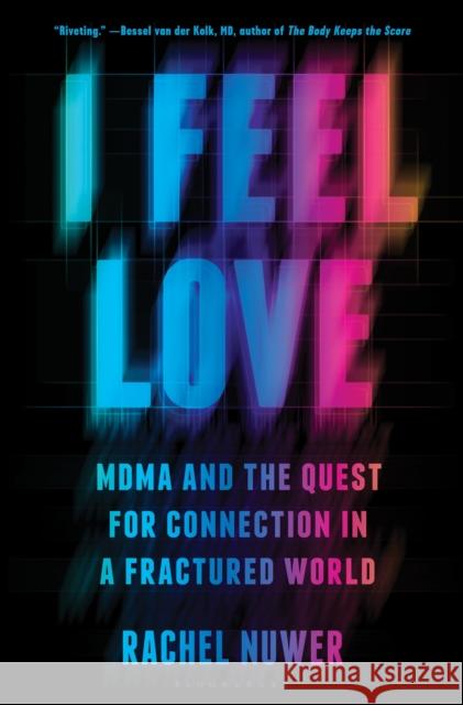 I Feel Love: MDMA and the Quest for Connection in a Fractured World Rachel Nuwer 9781635579574 Bloomsbury Publishing USA