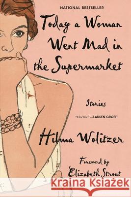 Today a Woman Went Mad in the Supermarket: Stories Hilma Wolitzer 9781635579802