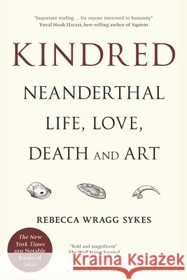 Kindred: Neanderthal Life, Love, Death and Art Rebecca Wragg Sykes 9781635579895