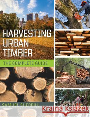 Harvesting Urban Timber: A Guide to Making Better Use of Urban Trees (Woodworker's Library) Sam Sherrill 9781635610314