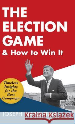 The Election Game and How to Win It Joseph Napolitan 9781635610666 Echo Point Books & Media