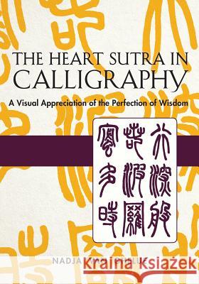 Heart Sutra in Calligraphy: A Visual Appreciation of The Perfection of Wisdom Van Ghelue, Nadja 9781635610673 Echo Point Books & Media