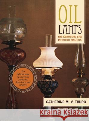 Oil Lamps: The Kerosene Era in North America Catherine M. V. Thuro 9781635610727 Echo Point Books & Media