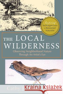 The Local Wilderness: Observing Neighborhood Nature Through an Artists Eye (PHalarope books) Johnson, Cathy a. 9781635617061 Echo Point Books & Media