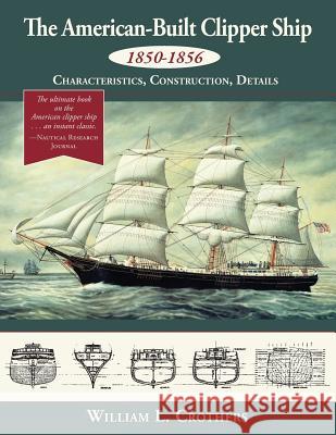 The American-Built Clipper Ship, 1850-1856: Characteristics, Construction, and Details William L. Crothers 9781635617337 Echo Point Books & Media