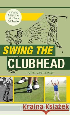 Swing the Clubhead (Golf digest classic series) Jones, Ernest 9781635617412 Echo Point Books & Media