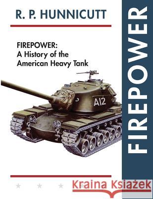 Firepower: A History of the American Heavy Tank R P Hunnicutt 9781635617467 Echo Point Books & Media