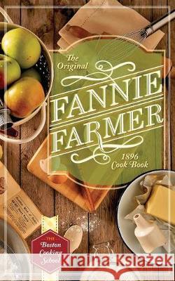 The Original Fannie Farmer 1896 Cookbook: The Boston Cooking School Fannie Merritt Farmer 9781635617474 Echo Point Books & Media