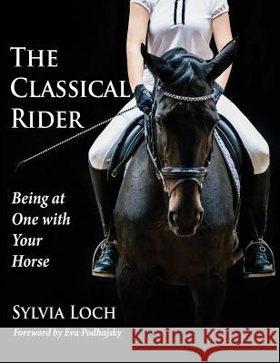 The Classical Rider: Being at One With Your Horse Sylvia Loch, Eva Podhajsky 9781635617481 Echo Point Books & Media