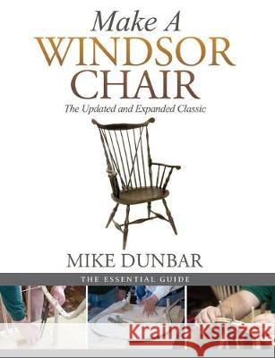 Make a Windsor Chair: The Updated and Expanded Classic Mike Dunbar 9781635617627