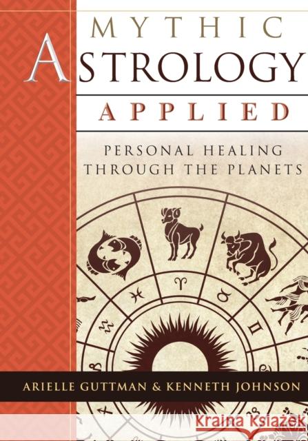 Mythic Astrology Applied: Personal Healing Through the Planets Ariel Guttman, Ken Johnson 9781635617788