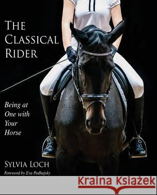 The Classical Rider: Being at One With Your Horse Sylvia Loch Eva Podhajsky 9781635617948 Echo Point Books & Media