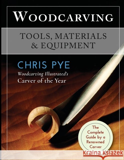 Woodcarving: Tools, Materials & Equipment Chris Pye 9781635618143 Echo Point Books & Media