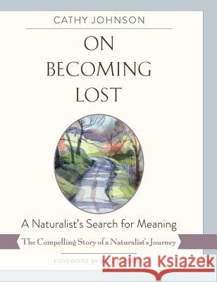 On Becoming Lost: A Naturalist's Search for Meaning Cathy A. Johnson 9781635618365