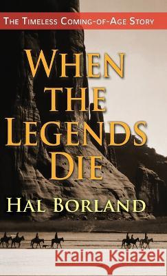When the Legends Die: The Timeless Coming-of-Age Story about a Native American Boy Caught Between Two Worlds Hal Borland 9781635618631 Echo Point Books & Media