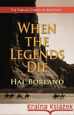 When the Legends Die: The Timeless Coming-of-Age Story about a Native American Boy Caught Between Two Worlds Hal Borland 9781635618648